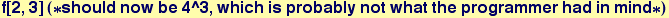 f[2, 3] (*should now be 4^3, which is probably not what the programmer had in mind*)