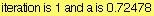 iteration is 1 and a is 0.72478