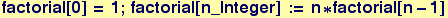 factorial[0] = 1 ; factorial[n_Integer] := n * factorial[n - 1]