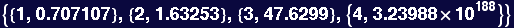 {{1, 0.707107}, {2, 1.63253}, {3, 47.6299}, {4, 3.23988*10^188}}
