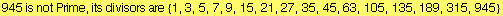 945 is not Prime, its divisors are  {1, 3, 5, 7, 9, 15, 21, 27, 35, 45, 63, 105, 135, 189, 315, 945}