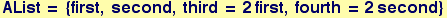 AList = {first, second, third = 2 first, fourth = 2 second}