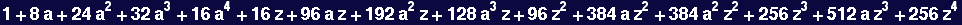 1 + 8 a + 24 a^2 + 32 a^3 + 16 a^4 + 16 z + 96 a z + 192 a^2 z + 128 a^3 z + 96 z^2 + 384 a z^2 + 384 a^2 z^2 + 256 z^3 + 512 a z^3 + 256 z^4
