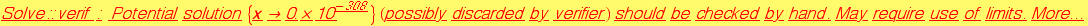 Solve :: verif : Potential solution  {x&rarr;0``307.6526555685888} (possibly discarded by verifier) should be checked by hand. May require use of limits. More&hellip;