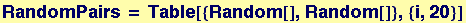 RandomPairs = Table[{Random[], Random[]}, {i, 20}]
