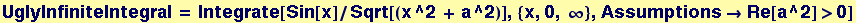 UglyInfiniteIntegral = Integrate[Sin[x]/Sqrt[(x^2 + a^2)], {x, 0, &infin;}, Assumptions&rarr;Re[a^2] >0]