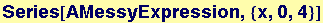 Series[AMessyExpression, {x, 0, 4}]