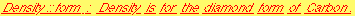 Density :: form : Density is for the diamond form of Carbon .
