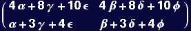 ( {{4 &alpha; + 8 &gamma; + 10 &epsilon;, 4 &beta; + 8 &delta; + 10 &phi;}, {&alpha; + 3 &gamma; + 4 &epsilon;, &beta; + 3 &delta; + 4 &phi;}} )