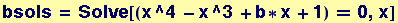 bsols = Solve[(x^4 - x^3 + b * x + 1) == 0, x]