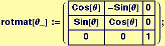 rotmat[&theta;_] := ({{Cos[&theta;], -Sin[&theta;], 0}, {Sin[&theta;], Cos[&theta;], 0}, {0, 0, 1}}) ;