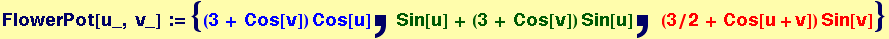 FlowerPot[u_, v_] := {(3 + Cos[v]) Cos[u], Sin[u] + (3 + Cos[v]) Sin[u], (3/2 + Cos[u + v]) Sin[v]}