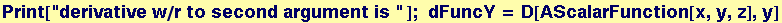Print["derivative w/r to second argument is " ] ; &nbsp;&nbsp;dFuncY = D[AScalarFunction[x, y, z], y]