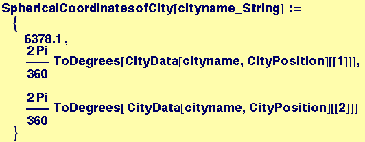 SphericalCoordinatesofCity[cityname_String] :=  {6378.1 ,  (2 Pi)/360ToDegrees[CityData[cityname, CityPosition][[1]]],  (2 Pi)/360ToDegrees[ CityData[cityname, CityPosition][[2]]] }