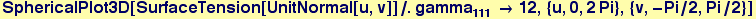 SphericalPlot3D[SurfaceTension[UnitNormal[u, v]]/.gamma_111 &rarr; 12, {u, 0, 2Pi}, {v, -Pi/2, Pi/2}]