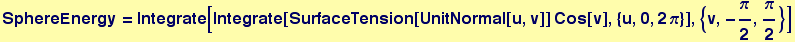SphereEnergy = Integrate[Integrate[SurfaceTension[UnitNormal[u, v]] Cos[v], {u, 0, 2&pi;}], {v, -&pi;/2, &pi;/2}]