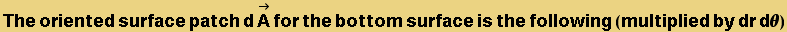 The oriented surface patch dOverscript[A, &rarr;] for the bottom surface is the following (multiplied by dr d&theta;)