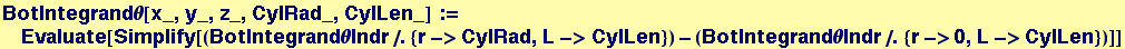 BotIntegrand&theta;[x_, y_, z_, CylRad_, CylLen_] := Evaluate[Simplify[(BotIntegrand&theta;Indr/.{r->CylRad, L->CylLen}) - (BotIntegrand&theta;Indr/.{r->0, L->CylLen})]]