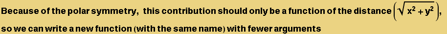 Because of the polar symmetry, this contribution should only be a function of the distance ((x^2 + y^2)^(1/2)), so we can write a new function (with the same name) with fewer arguments
