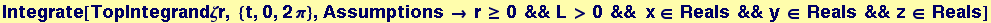 Integrate[TopIntegrand&zeta;r, {t, 0, 2&pi;}, Assumptions &rarr; r &ge; 0 && L > 0 &&&nbsp;&nbsp;x&isin; Reals && y &isin; Reals && z &isin; Reals]
