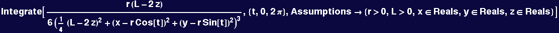 Integrate[(r (L - 2 z))/(6 (1/4 (L - 2 z)^2 + (x - r Cos[t])^2 + (y - r Sin[t])^2)^3), {t, 0, 2 &pi;}, Assumptions&rarr; {r>0, L>0, x&isin;Reals, y&isin;Reals, z&isin;Reals}]