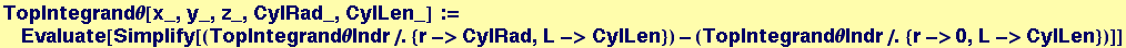 TopIntegrand&theta;[x_, y_, z_, CylRad_, CylLen_] := Evaluate[Simplify[(TopIntegrand&theta;Indr/.{r->CylRad, L->CylLen}) - (TopIntegrand&theta;Indr/.{r->0, L->CylLen})]]
