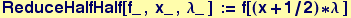 ReduceHalfHalf[f_ , x_ , &lambda;_ ] := f[(x + 1/2) * &lambda; ]