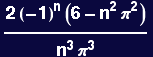 (2 (-1)^n (6 - n^2 &pi;^2))/(n^3 &pi;^3)