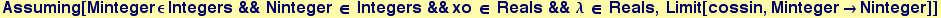 Assuming[Minteger &epsilon; Integers && Ninteger &isin; Integers &&xo &isin; Reals && &lambda; &isin; Reals, Limit[cossin, Minteger&rarr;Ninteger]]