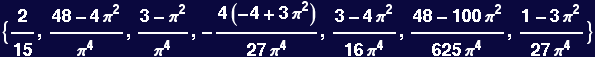 {2/15, (48 - 4 &pi;^2)/&pi;^4, (3 - &pi;^2)/&pi;^4, -(4 (-4 + 3 &pi;^2))/(27 &pi;^4), (3 - 4 &pi;^2)/(16 &pi;^4), (48 - 100 &pi;^2)/(625 &pi;^4), (1 - 3 &pi;^2)/(27 &pi;^4)}