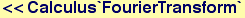 <<Calculus`FourierTransform`