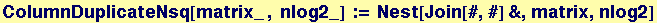 ColumnDuplicateNsq[matrix_ , nlog2_] := Nest[Join[#, #] &, matrix, nlog2]