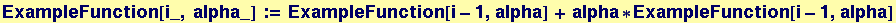 ExampleFunction[i_, alpha_] := ExampleFunction[i - 1, alpha] + alpha * ExampleFunction[i - 1, alpha]
