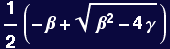 1/2 (-&beta; + (&beta;^2 - 4 &gamma;)^(1/2))