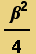 ( &beta;^2)/4