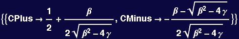 {{CPlus&rarr;1/2 + &beta;/(2 (&beta;^2 - 4 &gamma;)^(1/2)), CMinus&rarr; -(&beta; - (&beta;^2 - 4 &gamma;)^(1/2))/(2 (&beta;^2 - 4 &gamma;)^(1/2))}}