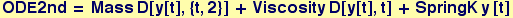 ODE2nd = Mass D[y[t], {t, 2}] + Viscosity D[y[t], t] + SpringK y [t]