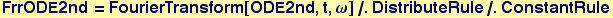 FrrODE2nd = FourierTransform[ODE2nd, t, &omega;]/.DistributeRule/.ConstantRule