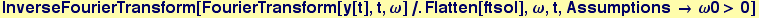 InverseFourierTransform[FourierTransform[y[t], t, &omega;]/.Flatten[ftsol], &omega;, t, Assumptions &rarr; &omega;0> 0]