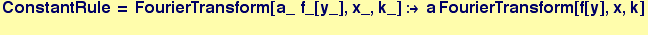 ConstantRule = FourierTransform[a_&nbsp;&nbsp;f_[y_], x_, k_] :&rarr; a FourierTransform[f[y], x, k] 