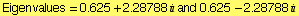 Eigenvalues = 0.625 + 2.28788  and 0.625 - 2.28788 