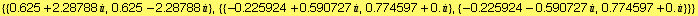 {{0.625 + 2.28788 , 0.625 - 2.28788 }, {{-0.225924 + 0.590727 , 0.774597 + 0. }, {-0.225924 - 0.590727 , 0.774597 + 0. }}}