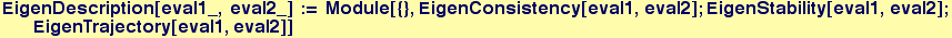 EigenDescription[eval1_, eval2_] := Module[{}, EigenConsistency[eval1, eval2] ; EigenStability[eval1, eval2] ; EigenTrajectory[eval1, eval2]]