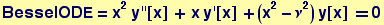 BesselODE = x^2y''[x] + x y '[x] + (x^2 - &nu;^2) y[x] == 0