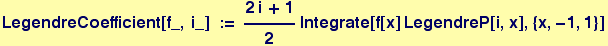 LegendreCoefficient[f_, i_] &nbsp;&nbsp; := (2 i + 1)/2Integrate[f[x] LegendreP[i, x], {x, -1, 1}]