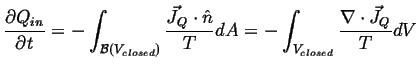 $\displaystyle \frac{\partial Q_{in} }{\partial t} = -\int_{\mathcal{B}({V_{clos...
...n}}{T} dA = -\int_{V_{closed}} \frac{\nabla \cdot \ensuremath{\vec{J}}_Q}{T} dV$