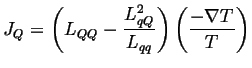 $\displaystyle J_Q = \left( L_{QQ} - \frac{L^2_{qQ}}{L_{qq}}\right) \left(\frac{-\ensuremath{\nabla}T}{T}\right)$