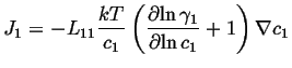 $\displaystyle J_1 = -L_{11} \frac{kT}{c_1} \left( \ensuremath{\frac{\partial{\ln \gamma_1}}{\partial{\ln c_1}}}+ 1 \right) \ensuremath{\nabla}c_1$