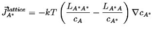 $\displaystyle \vec{J}^{lattice}_{A^*} = -kT \left( \frac{L_{A^* A^*}}{c_A} - \frac{L_{A^* A}}{c_{A^*}} \right) \nabla c_{A^*}$