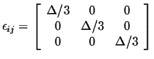 $\displaystyle \epsilon_{ij} = \left[ \begin{array}{ccc} \Delta/3 & 0 & 0 \\  0 & \Delta/3 & 0 \\  0 & 0 & \Delta/3 \end{array} \right]$